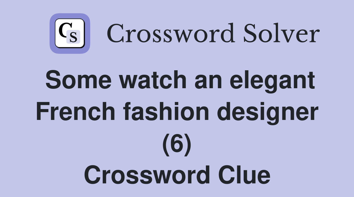 Some watch an elegant French fashion designer (6) Crossword Clue